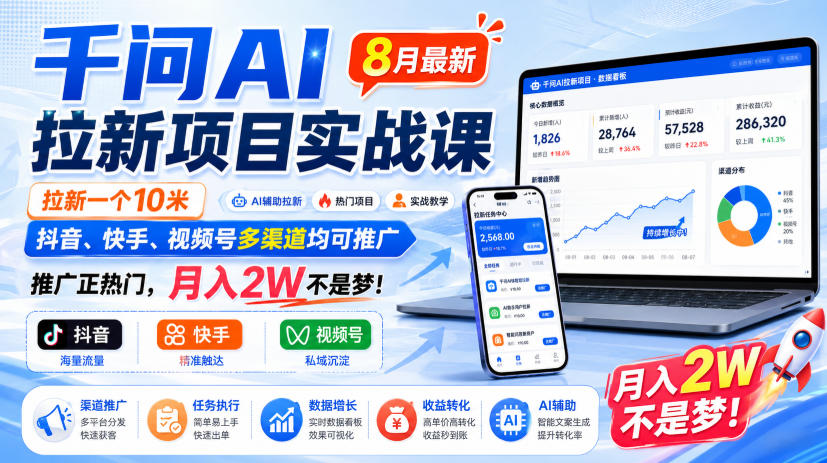 千问AI拉新项目实战课8月最新，拉新一个10米，抖音、快手、视频号多渠道均可推广，推广正热门，月入2W不是梦!(更新0918) - 福创网