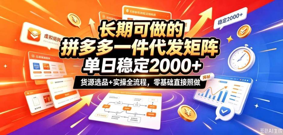 长期可做的拼多多一件代发矩阵，单日稳定2k+，货源选品+实操全流程，零基础直接照做【揭秘】 - 福创网