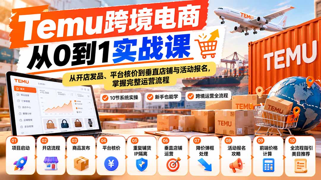 【无水印】Temu跨境电商从0到1实战课：从开店发品、平台核价到垂直店铺与活动报名，掌握完整运营流程 - 福创网