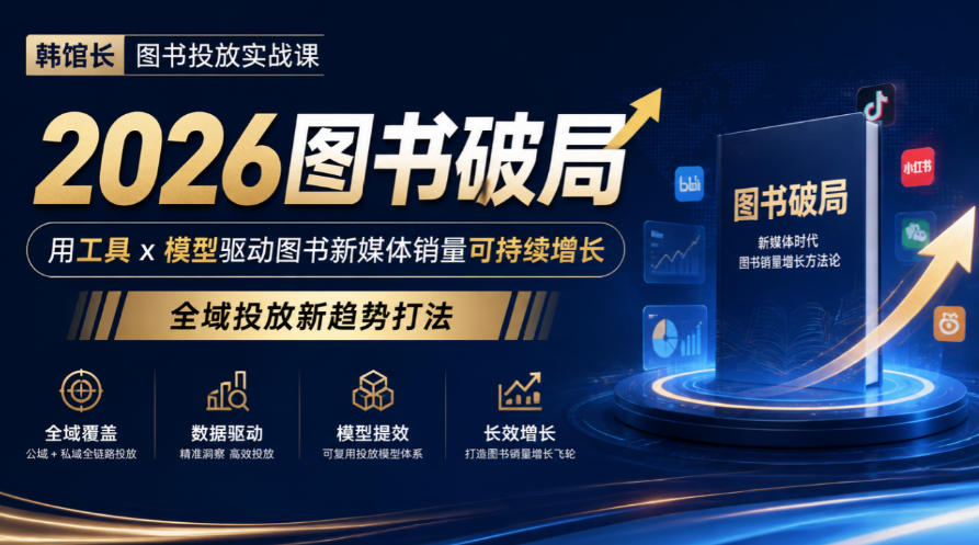 韩馆长图书投放实战课｜2026图书破局，用工具x模型驱动图书新媒体销量可持续增长，全域投放新趋势打法 - 福创网