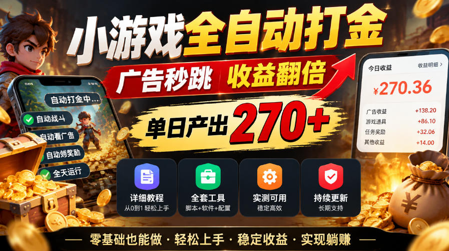 小游戏全自动打金，广告秒跳，收益翻倍，单日产出270+，附带详细教程+全套工具【揭秘】 - 福创网