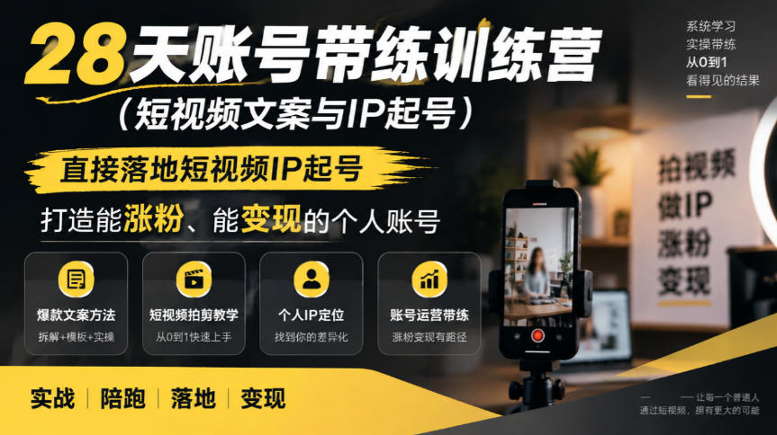28天账号带练训练营(短视频文案与IP起号)，直接落地短视频IP起号，打造能涨粉、能变现的个人账号 - 福创网